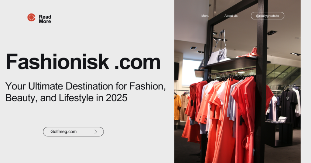Fashionisk .com: Your Ultimate Destination for Fashion, Beauty, and Lifestyle in 2025