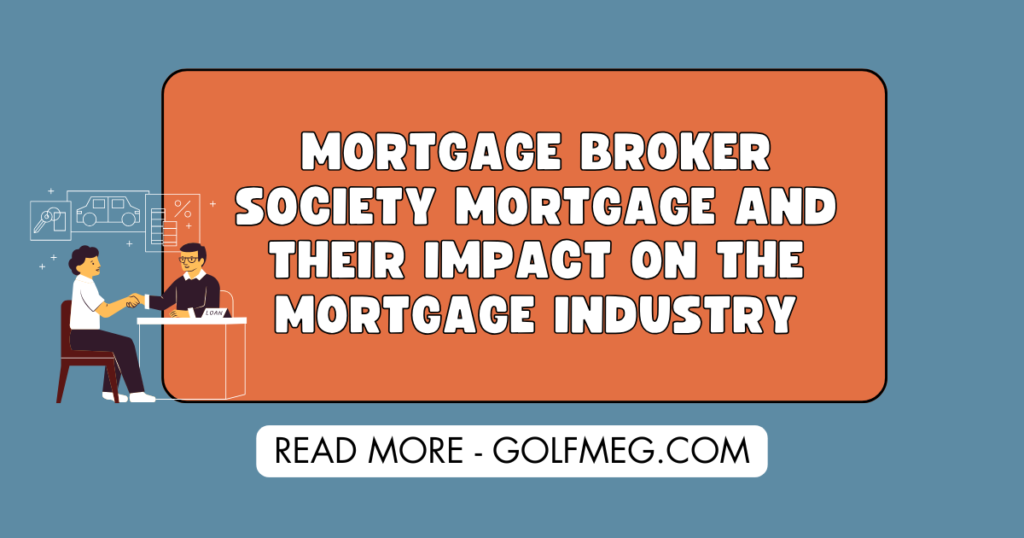Mortgage Broker Society Mortgage and Their Impact on the Mortgage Industry