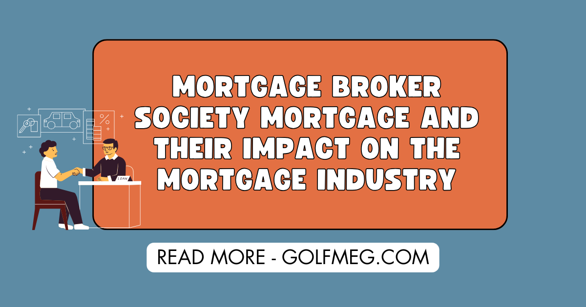 Mortgage Broker Society Mortgage and Their Impact on the Mortgage Industry